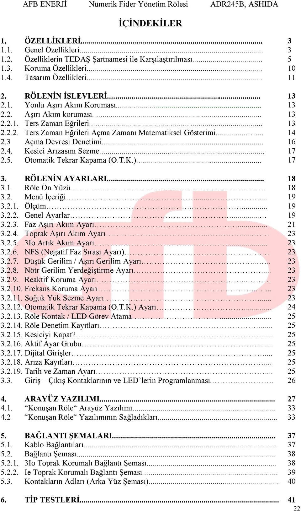 3 Açma Devresi Denetimi... 16 2.4. Kesici Arızasını Sezme... 17 2.5. Otomatik Tekrar Kapama (O.T.K.)... 17 3. RÖLENİN AYARLARI... 18 3.1. Röle Ön Yüzü... 18 3.2. Menü İçeriği...... 19 3.2.1. Ölçüm.