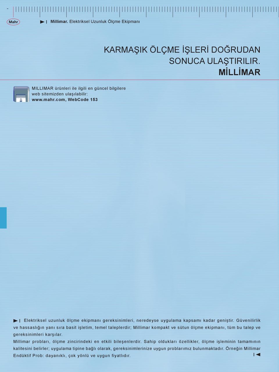 Güvenilirlik ve hassaslığın yanı sıra basit işletim, temel taleplerdir; Millimar kompakt ve sütun ölçme ekipmanı, tüm bu talep ve gereksinimleri karşılar.