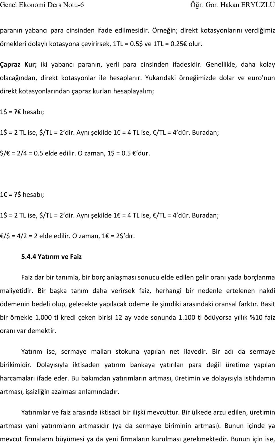 Yukarıdaki örneğimizde dolar ve euro nun direkt kotasyonlarından çapraz kurları hesaplayalım; 1$ =? hesabı; 1$ = 2 TL ise, $/TL = 2 dir. Aynı şekilde 1 = 4 TL ise, /TL = 4 dür. Buradan; $/ = 2/4 = 0.