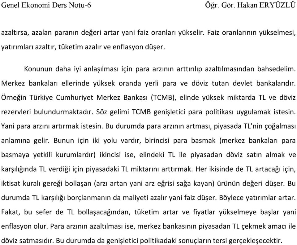 Örneğin Türkiye Cumhuriyet Merkez Bankası (TCMB), elinde yüksek miktarda TL ve döviz rezervleri bulundurmaktadır. Söz gelimi TCMB genişletici para politikası uygulamak istesin.