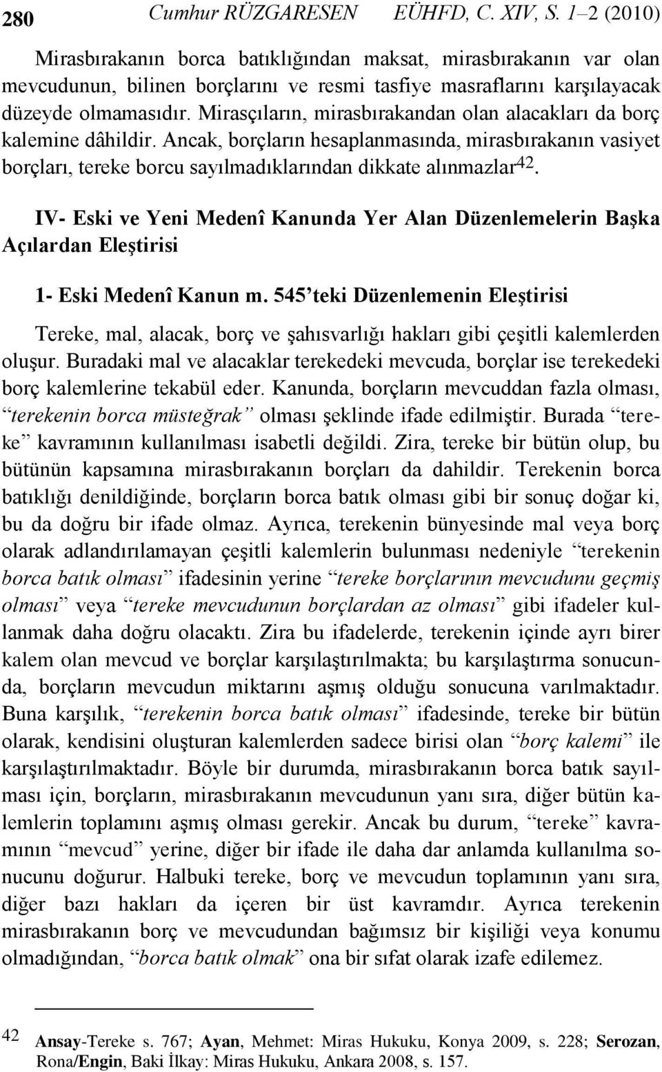 Mirasçıların, mirasbırakandan olan alacakları da borç kalemine dâhildir. Ancak, borçların hesaplanmasında, mirasbırakanın vasiyet borçları, tereke borcu sayılmadıklarından dikkate alınmazlar 42.