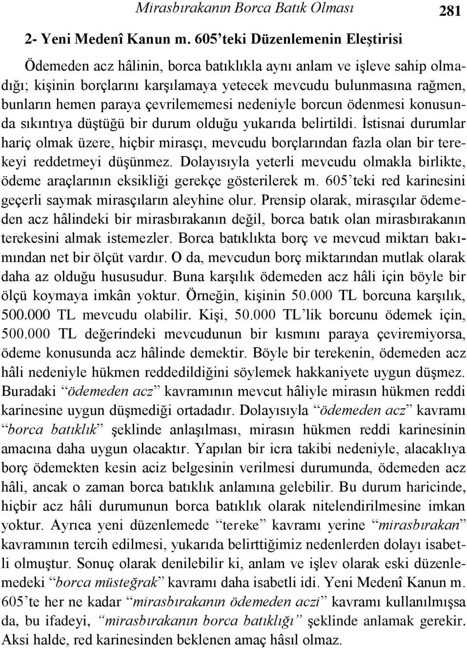 çevrilememesi nedeniyle borcun ödenmesi konusunda sıkıntıya düştüğü bir durum olduğu yukarıda belirtildi.