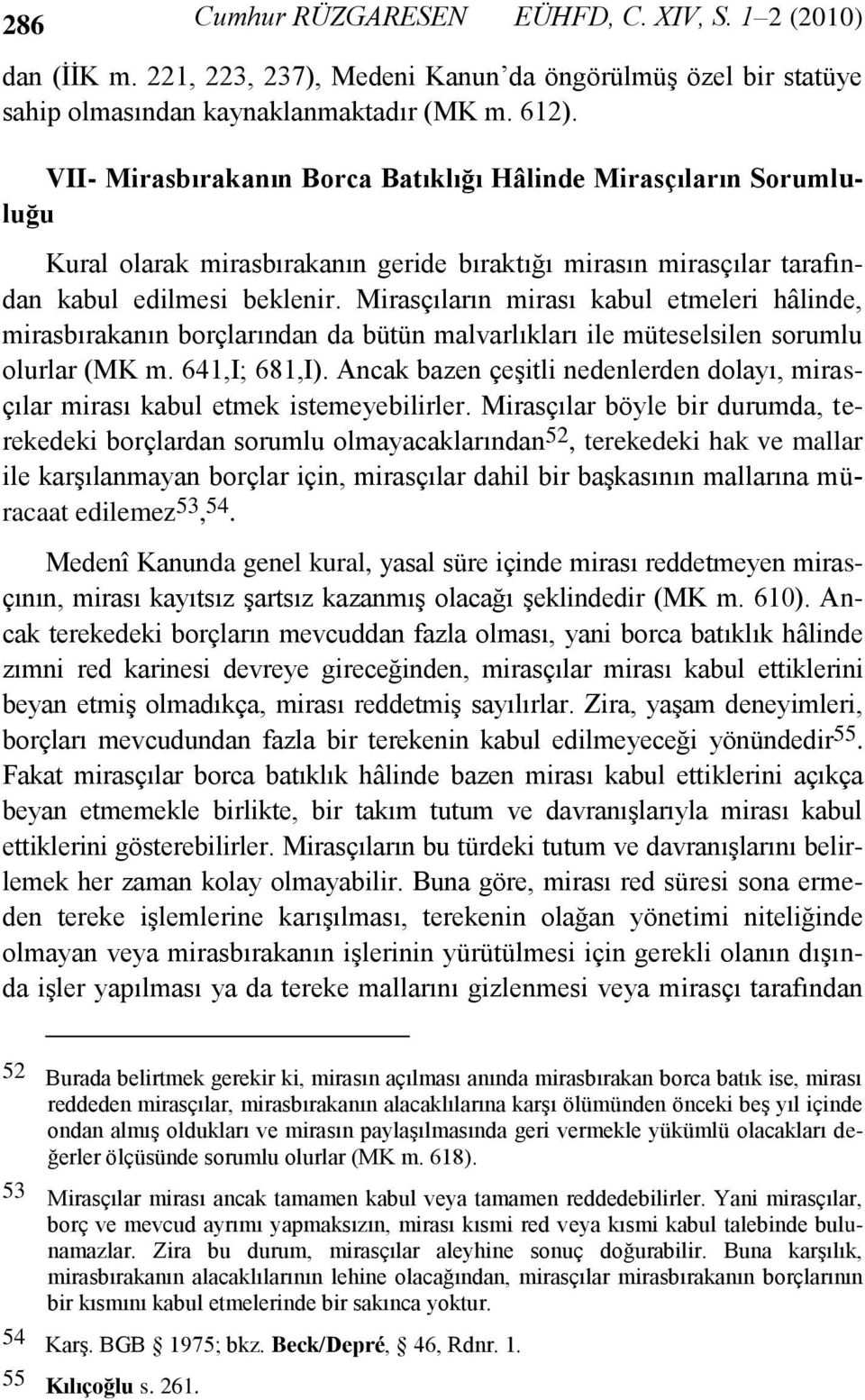 Mirasçıların mirası kabul etmeleri hâlinde, mirasbırakanın borçlarından da bütün malvarlıkları ile müteselsilen sorumlu olurlar (MK m. 641,I; 681,I).