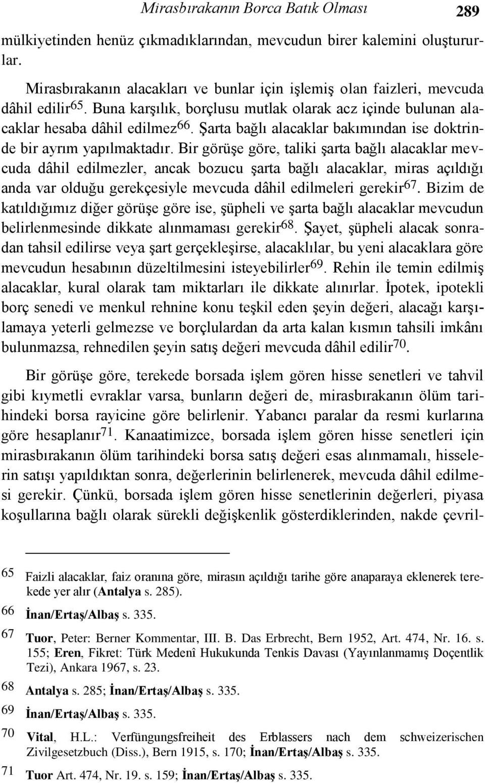 Şarta bağlı alacaklar bakımından ise doktrinde bir ayrım yapılmaktadır.