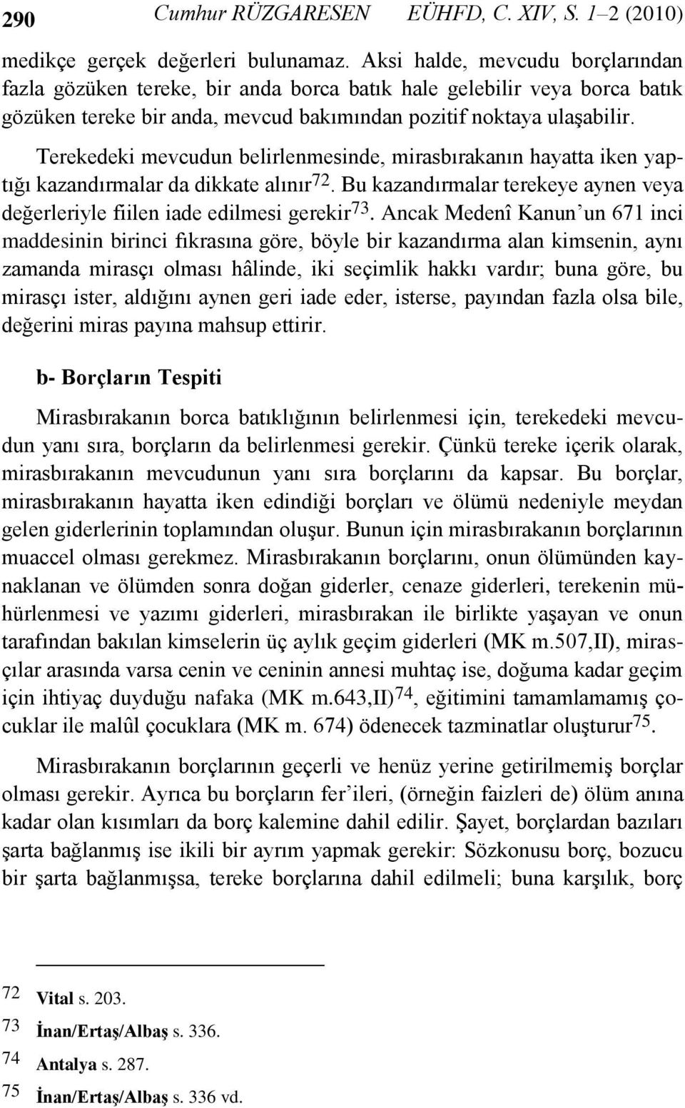 Terekedeki mevcudun belirlenmesinde, mirasbırakanın hayatta iken yaptığı kazandırmalar da dikkate alınır 72. Bu kazandırmalar terekeye aynen veya değerleriyle fiilen iade edilmesi gerekir 73.