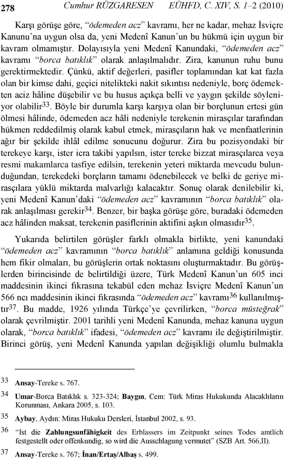 Dolayısıyla yeni Medenî Kanundaki, ödemeden acz kavramı borca batıklık olarak anlaşılmalıdır. Zira, kanunun ruhu bunu gerektirmektedir.