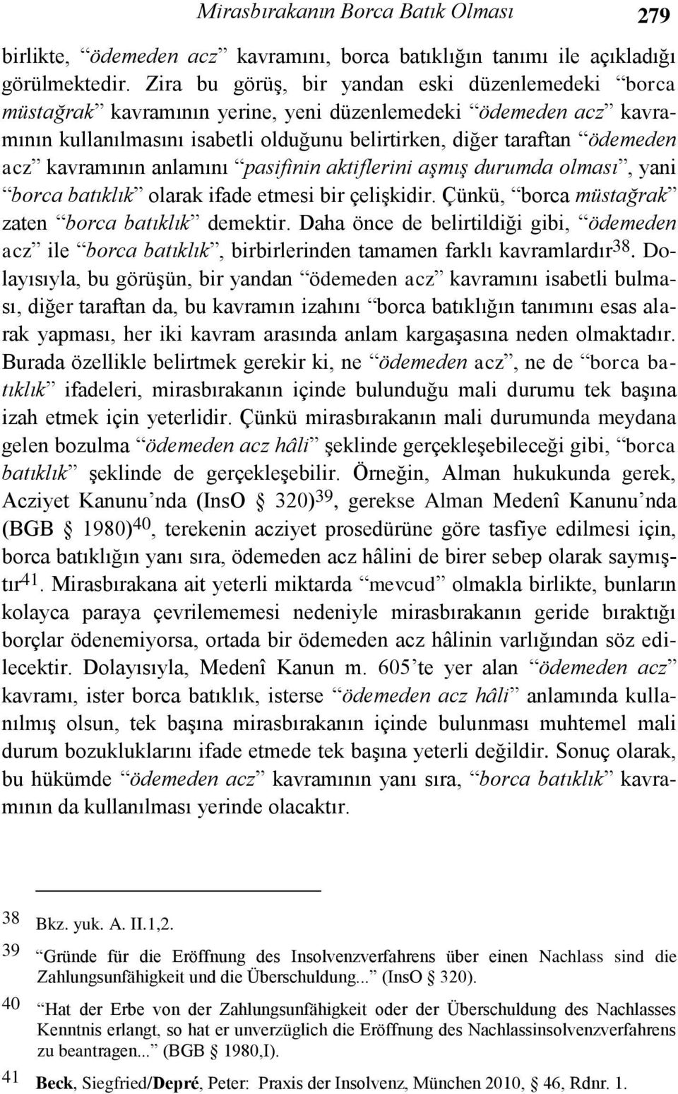 kavramının anlamını pasifinin aktiflerini aşmış durumda olması, yani borca batıklık olarak ifade etmesi bir çelişkidir. Çünkü, borca müstağrak zaten borca batıklık demektir.