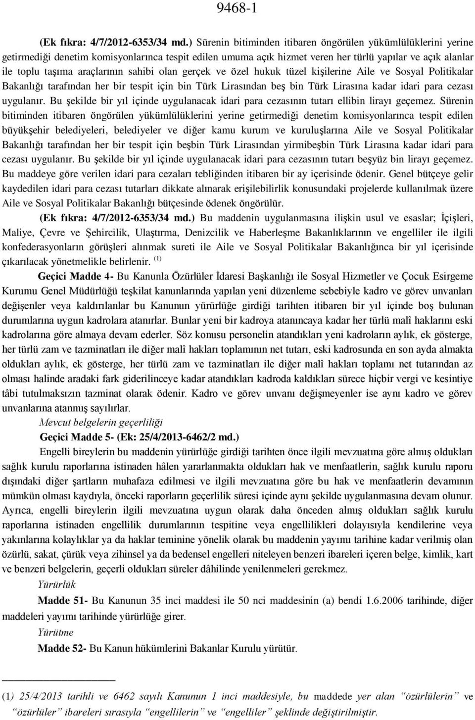 araçlarının sahibi olan gerçek ve özel hukuk tüzel kişilerine Aile ve Sosyal Politikalar Bakanlığı tarafından her bir tespit için bin Türk Lirasından beş bin Türk Lirasına kadar idari para cezası