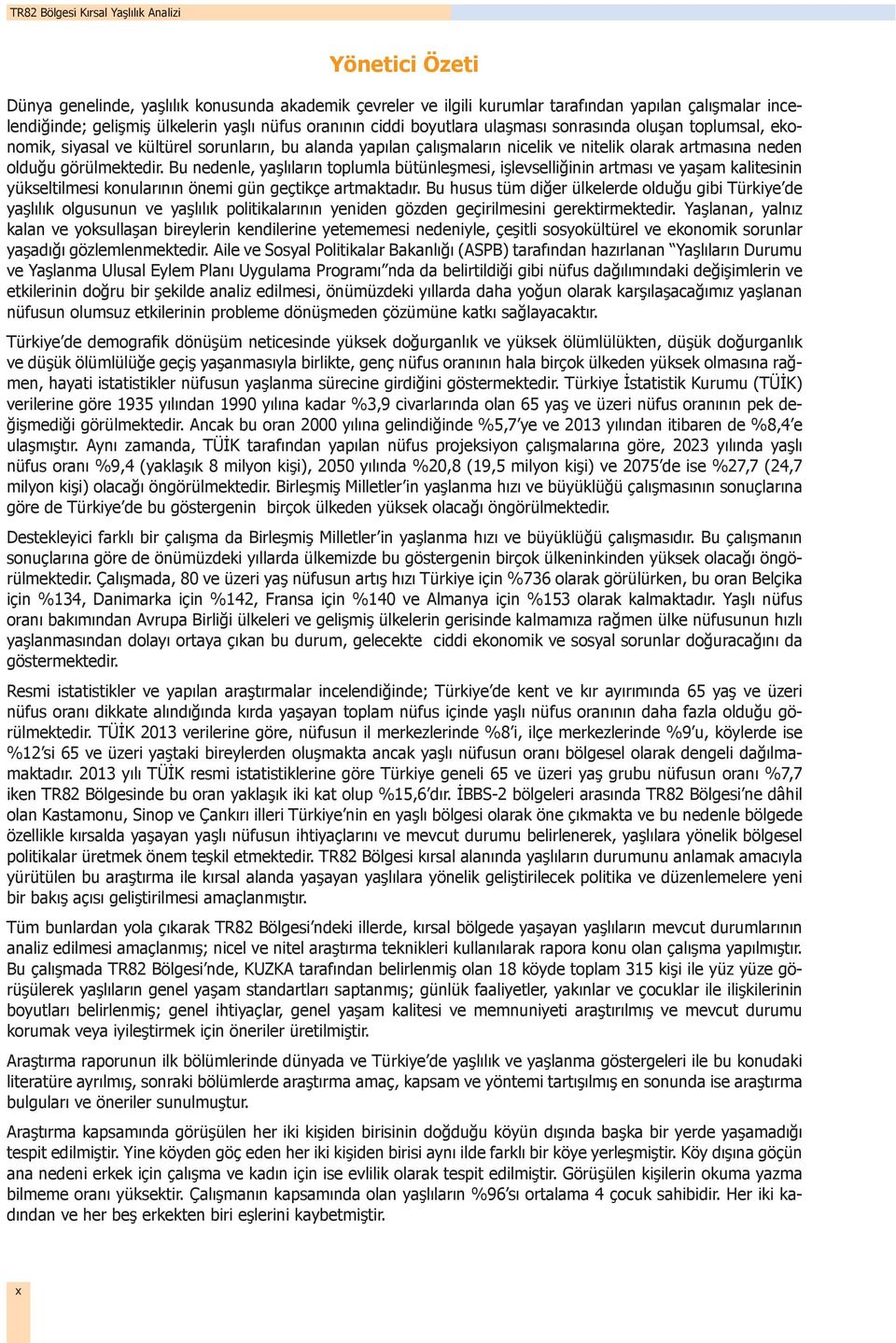 Bu nedenle, yaşlıların toplumla bütünleşmesi, işlevselliğinin artması ve yaşam kalitesinin yükseltilmesi konularının önemi gün geçtikçe artmaktadır.