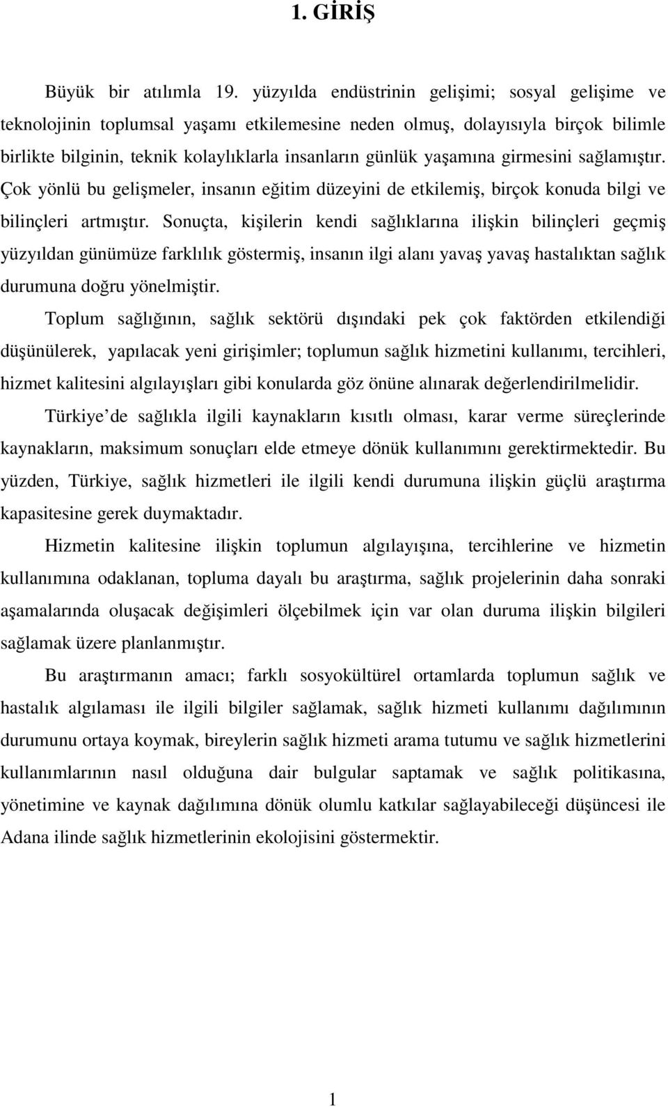 girmesini sağlamıştır. Çok yönlü bu gelişmeler, insanın eğitim düzeyini de etkilemiş, birçok konuda bilgi ve bilinçleri artmıştır.