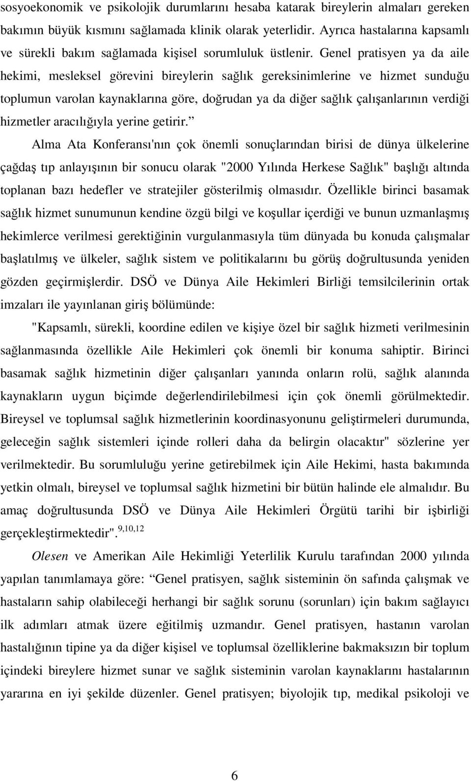 Genel pratisyen ya da aile hekimi, mesleksel görevini bireylerin sağlık gereksinimlerine ve hizmet sunduğu toplumun varolan kaynaklarına göre, doğrudan ya da diğer sağlık çalışanlarının verdiği