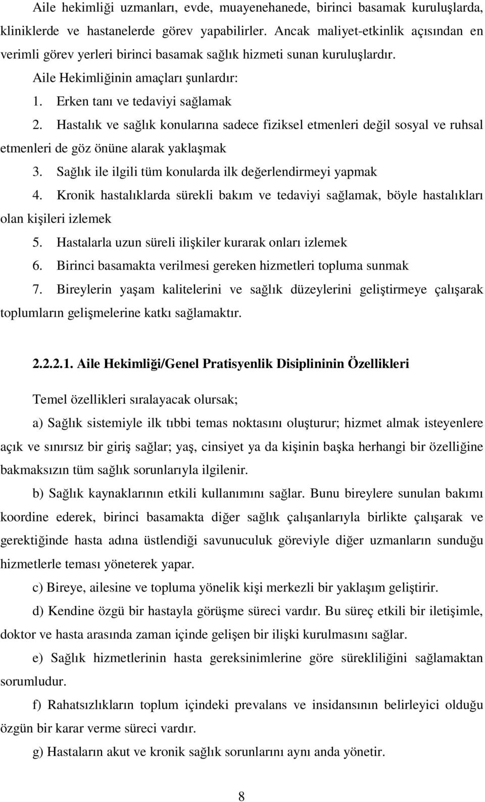 Hastalık ve sağlık konularına sadece fiziksel etmenleri değil sosyal ve ruhsal etmenleri de göz önüne alarak yaklaşmak 3. Sağlık ile ilgili tüm konularda ilk değerlendirmeyi yapmak 4.