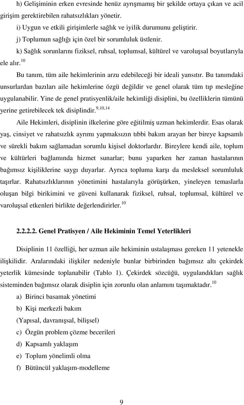 10 Bu tanım, tüm aile hekimlerinin arzu edebileceği bir ideali yansıtır. Bu tanımdaki unsurlardan bazıları aile hekimlerine özgü değildir ve genel olarak tüm tıp mesleğine uygulanabilir.