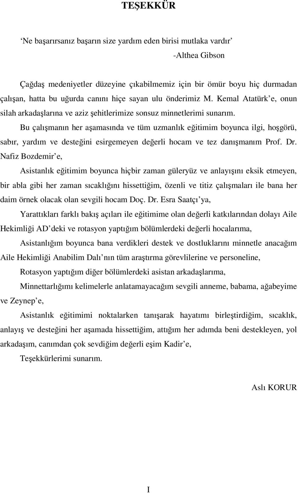 Bu çalışmanın her aşamasında ve tüm uzmanlık eğitimim boyunca ilgi, hoşgörü, sabır, yardım ve desteğini esirgemeyen değerli hocam ve tez danışmanım Prof. Dr.