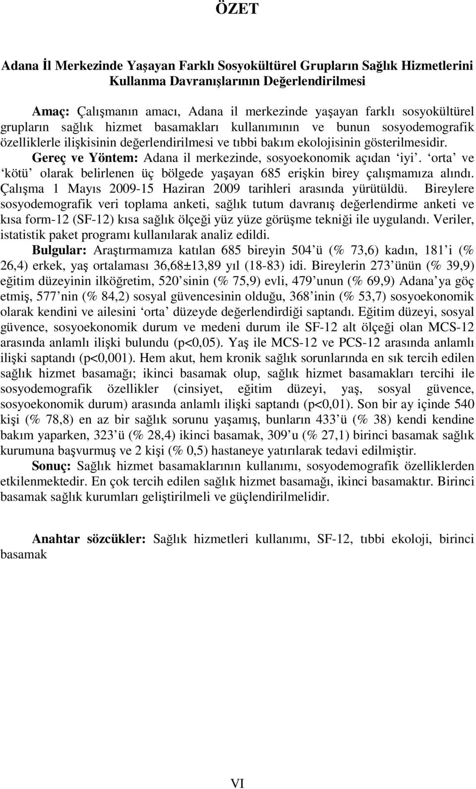 Gereç ve Yöntem: Adana il merkezinde, sosyoekonomik açıdan iyi. orta ve kötü olarak belirlenen üç bölgede yaşayan 685 erişkin birey çalışmamıza alındı.