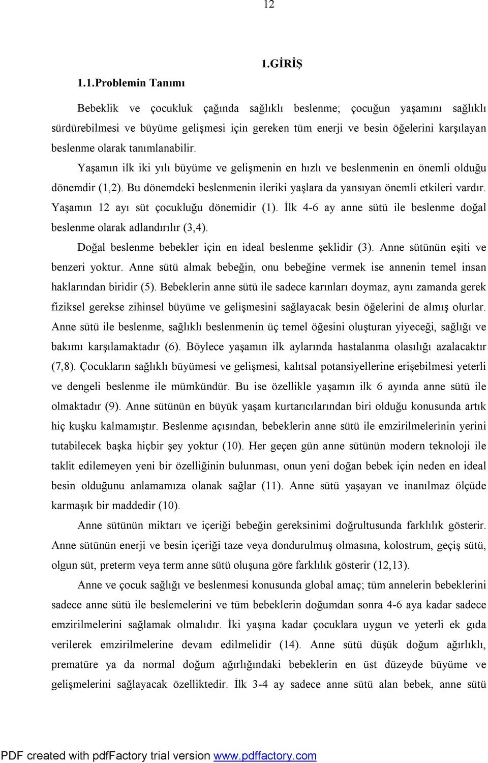 Yaşamın ilk iki yılı büyüme ve gelişmenin en hızlı ve beslenmenin en önemli olduğu dönemdir (1,2). Bu dönemdeki beslenmenin ileriki yaşlara da yansıyan önemli etkileri vardır.