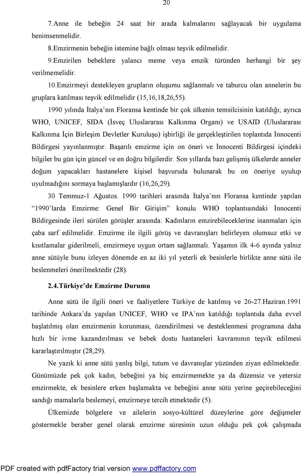 Emzirmeyi destekleyen grupların oluşumu sağlanmalı ve taburcu olan annelerin bu gruplara katılması teşvik edilmelidir (15,16,18,26,55).