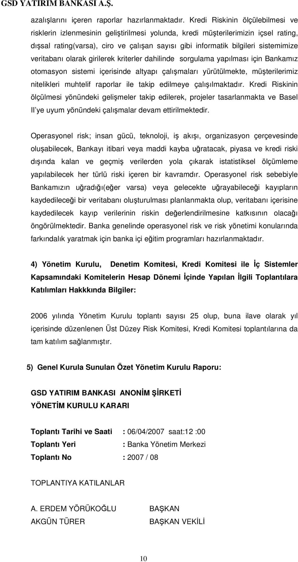 veritabanı olarak girilerek kriterler dahilinde sorgulama yapılması için Bankamız otomasyon sistemi içerisinde altyapı çalımaları yürütülmekte, müterilerimiz nitelikleri muhtelif raporlar ile takip