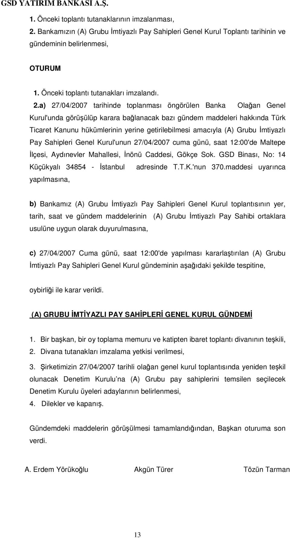 a) 27/04/2007 tarihinde toplanması öngörülen Banka Olaan Genel Kurul'unda görüülüp karara balanacak bazı gündem maddeleri hakkında Türk Ticaret Kanunu hükümlerinin yerine getirilebilmesi amacıyla (A)