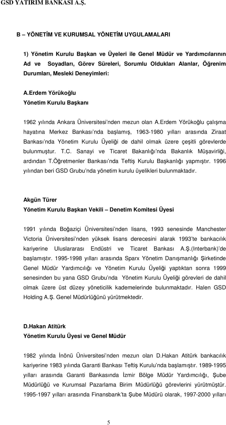 Erdem Yörükolu çalıma hayatına Merkez Bankası nda balamı, 1963-1980 yılları arasında Ziraat Bankası nda Yönetim Kurulu Üyelii de dahil olmak üzere çeitli görevlerde bulunmutur. T.C.