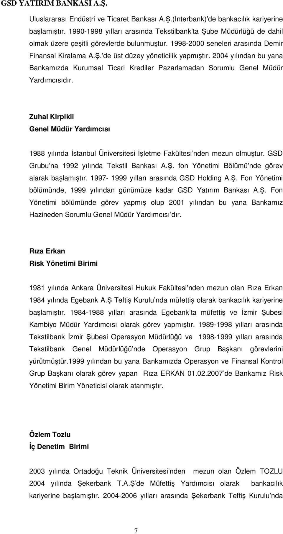 Zuhal Kirpikli Genel Müdür Yardımcısı 1988 yılında stanbul Üniversitesi letme Fakültesi nden mezun olmutur. GSD Grubu na 1992 yılında Tekstil Bankası A.. fon Yönetimi Bölümü nde görev alarak balamıtır.