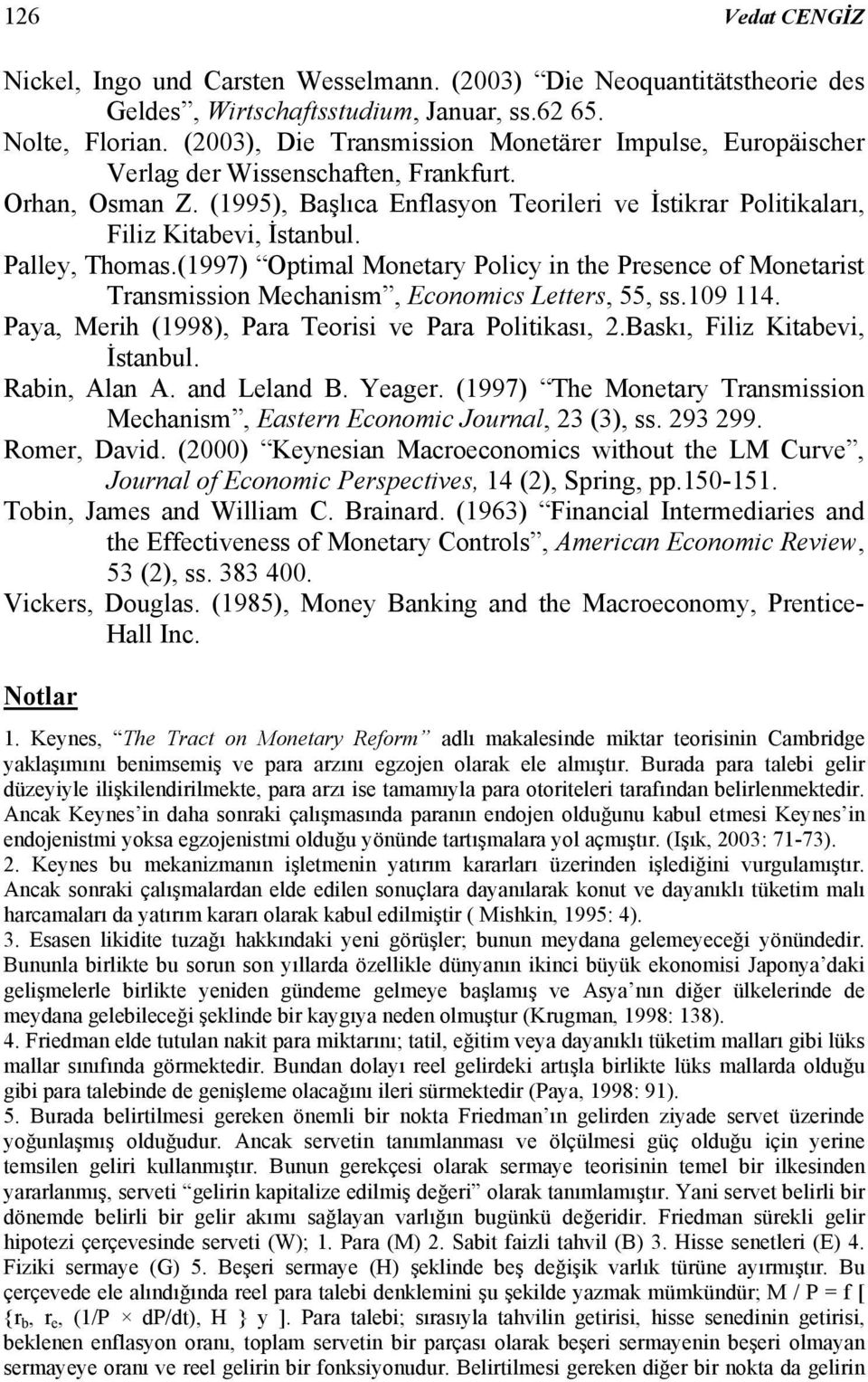 Palley, Thomas.(1997) Optimal Monetary Policy in the Presence of Monetarist Transmission Mechanism, Economics Letters, 55, ss.109 114. Paya, Merih (1998), Para Teorisi ve Para Politikası, 2.