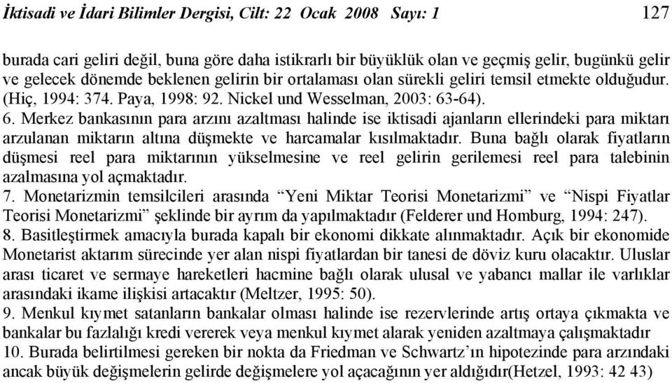 -64). 6. Merkez bankasının para arzını azaltması halinde ise iktisadi ajanların ellerindeki para miktarı arzulanan miktarın altına düşmekte ve harcamalar kısılmaktadır.