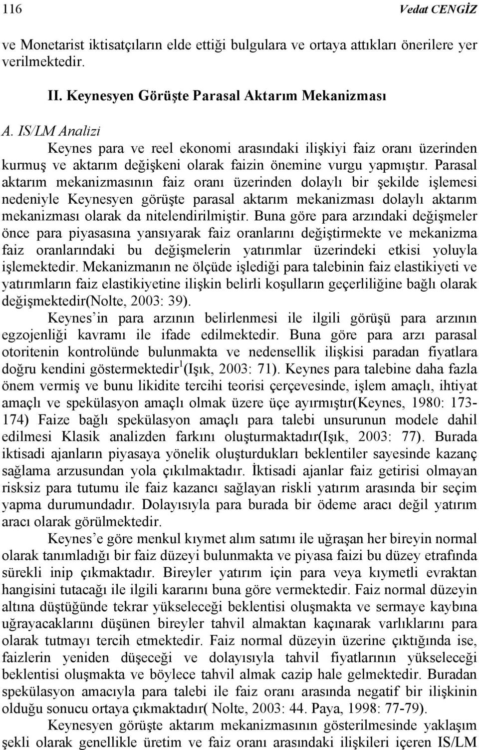 Parasal aktarım mekanizmasının faiz oranı üzerinden dolaylı bir şekilde işlemesi nedeniyle Keynesyen görüşte parasal aktarım mekanizması dolaylı aktarım mekanizması olarak da nitelendirilmiştir.