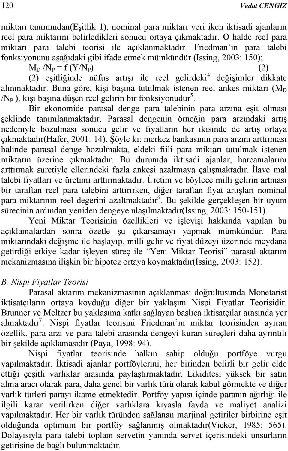 Friedman ın para talebi fonksiyonunu aşağıdaki gibi ifade etmek mümkündür (Issing, 2003: 150); M D /N P = f (Y/N P ) (2) (2) eşitliğinde nüfus artışı ile reel gelirdeki 4 değişimler dikkate