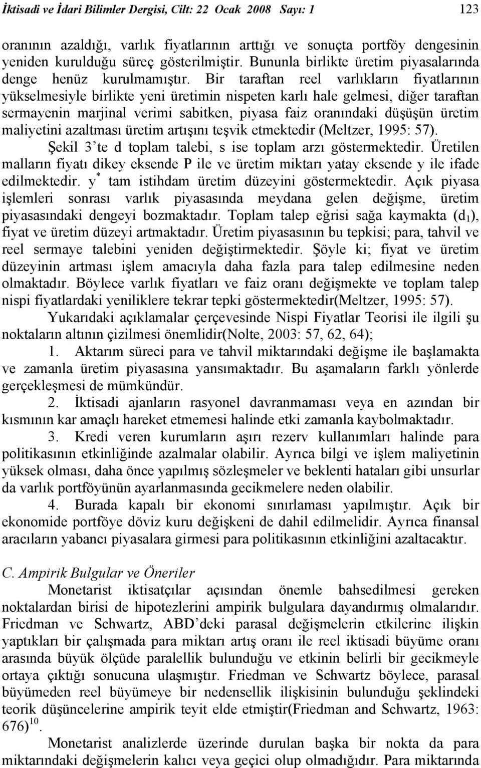 Bir taraftan reel varlıkların fiyatlarının yükselmesiyle birlikte yeni üretimin nispeten karlı hale gelmesi, diğer taraftan sermayenin marjinal verimi sabitken, piyasa faiz oranındaki düşüşün üretim