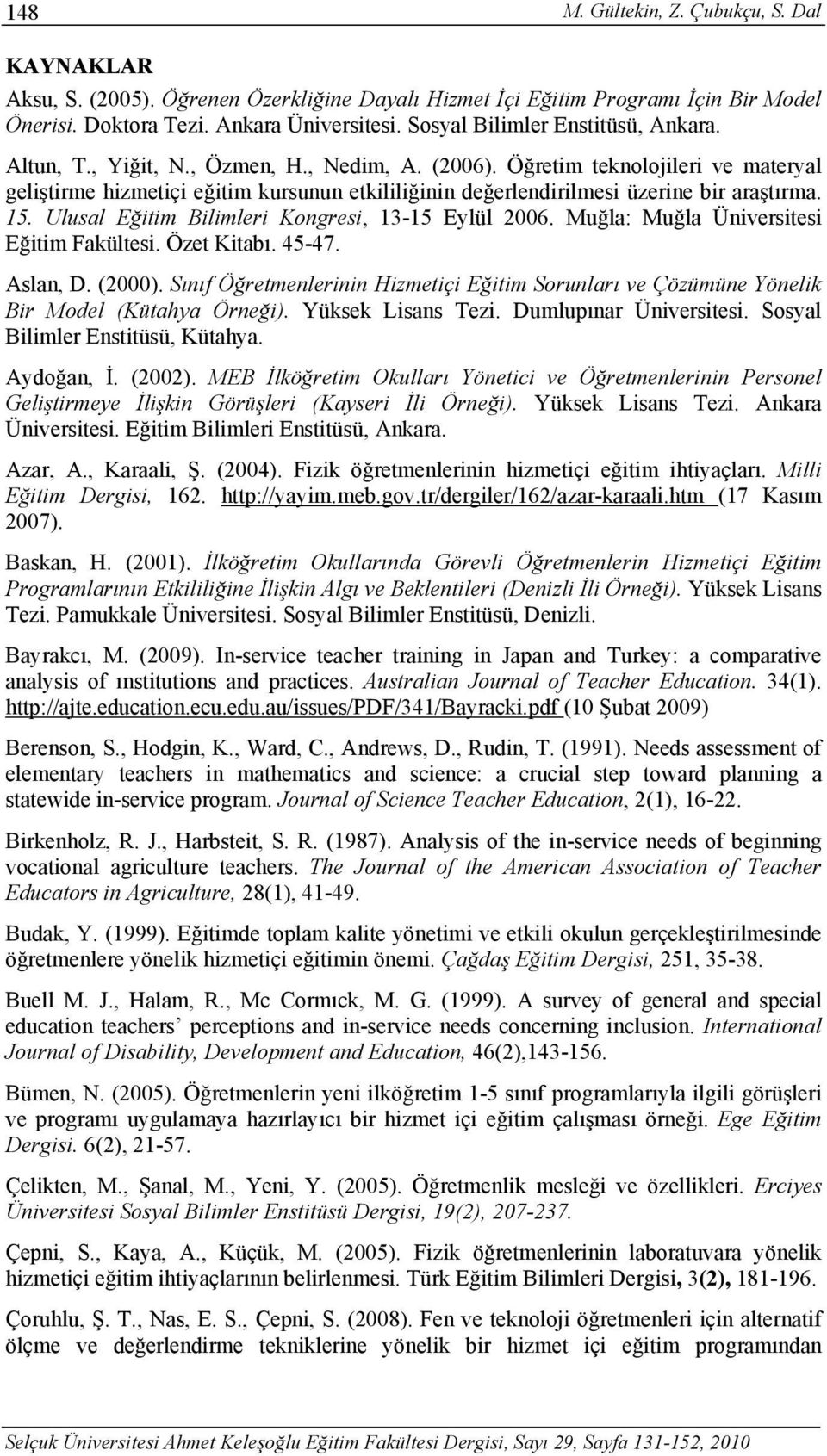 Öğretim teknolojileri ve materyal geliştirme hizmetiçi eğitim kursunun etkililiğinin değerlendirilmesi üzerine bir araştırma. 15. Ulusal Eğitim Bilimleri Kongresi, 13-15 Eylül 2006.