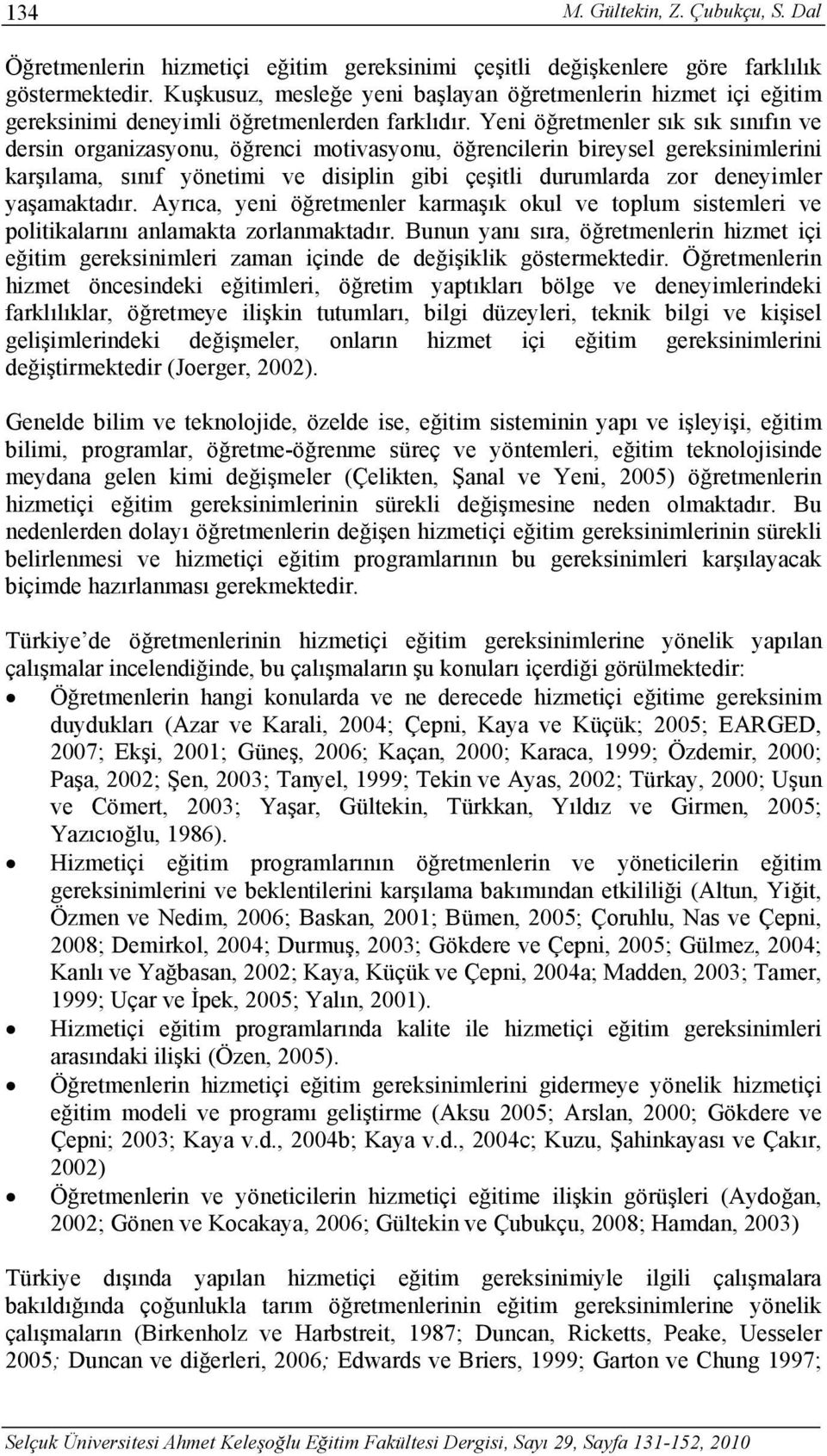 Yeni öğretmenler sık sık sınıfın ve dersin organizasyonu, öğrenci motivasyonu, öğrencilerin bireysel gereksinimlerini karşılama, sınıf yönetimi ve disiplin gibi çeşitli durumlarda zor deneyimler