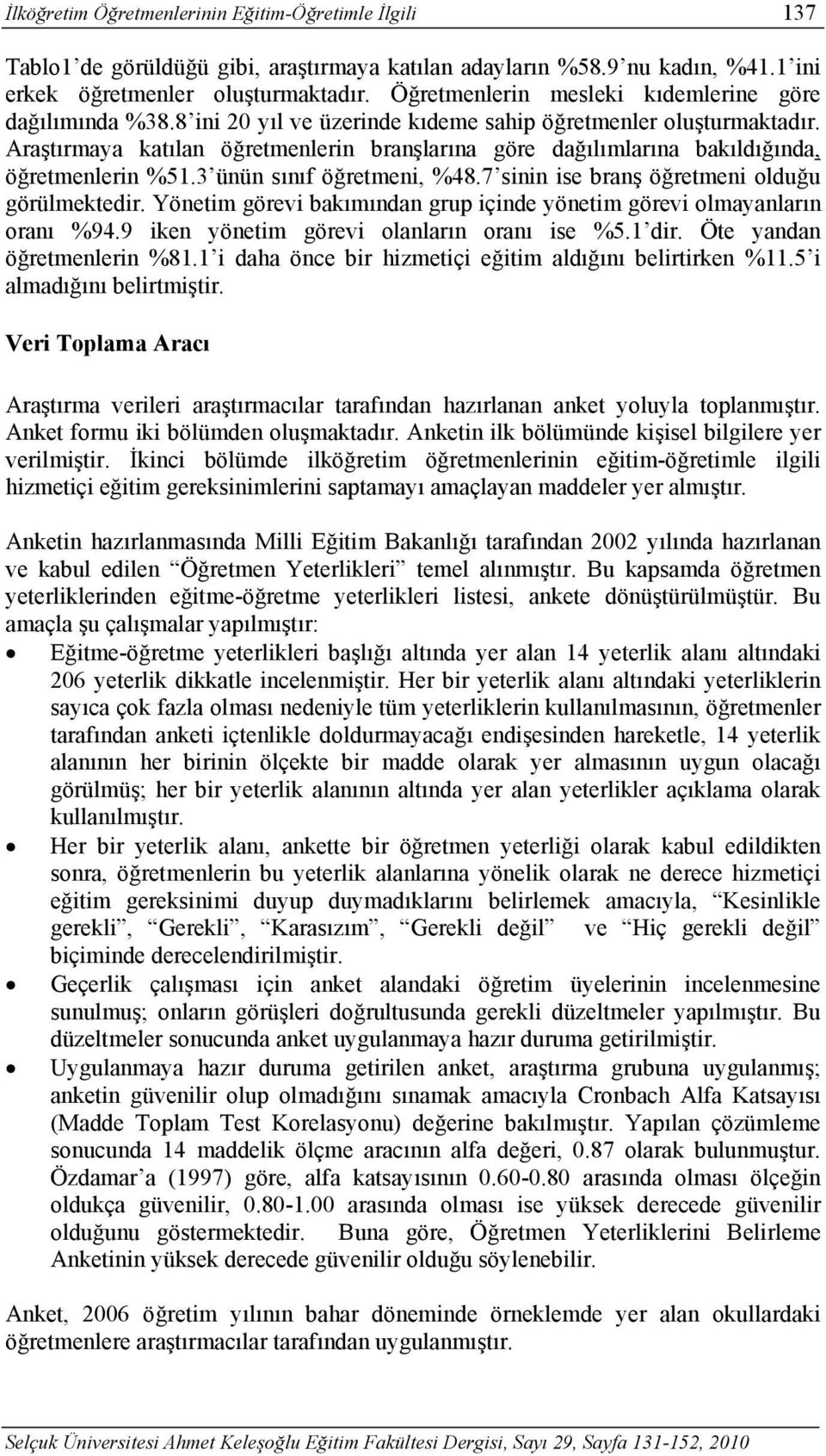 Araştırmaya katılan öğretmenlerin branşlarına göre dağılımlarına bakıldığında, öğretmenlerin %51.3 ünün sınıf öğretmeni, %8.7 sinin ise branş öğretmeni olduğu görülmektedir.