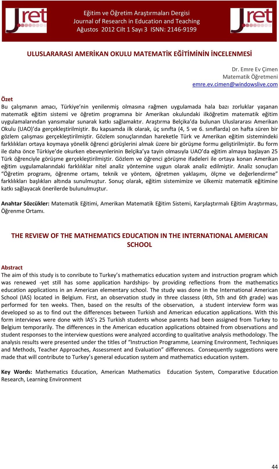 eğitim uygulamalarından yansımalar sunarak katkı sağlamaktır. Araştırma Belçika da bulunan Uluslararası Amerikan Okulu (UAO) da gerçekleştirilmiştir. Bu kapsamda ilk olarak, üç sınıfta (4, 5 ve 6.