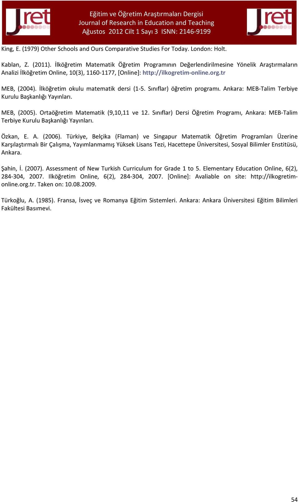 İlköğretim okulu matematik dersi (1-5. Sınıflar) öğretim programı. Ankara: MEB-Talim Terbiye Kurulu Başkanlığı Yayınları. MEB, (2005). Ortaöğretim Matematik (9,10,11 ve 12.