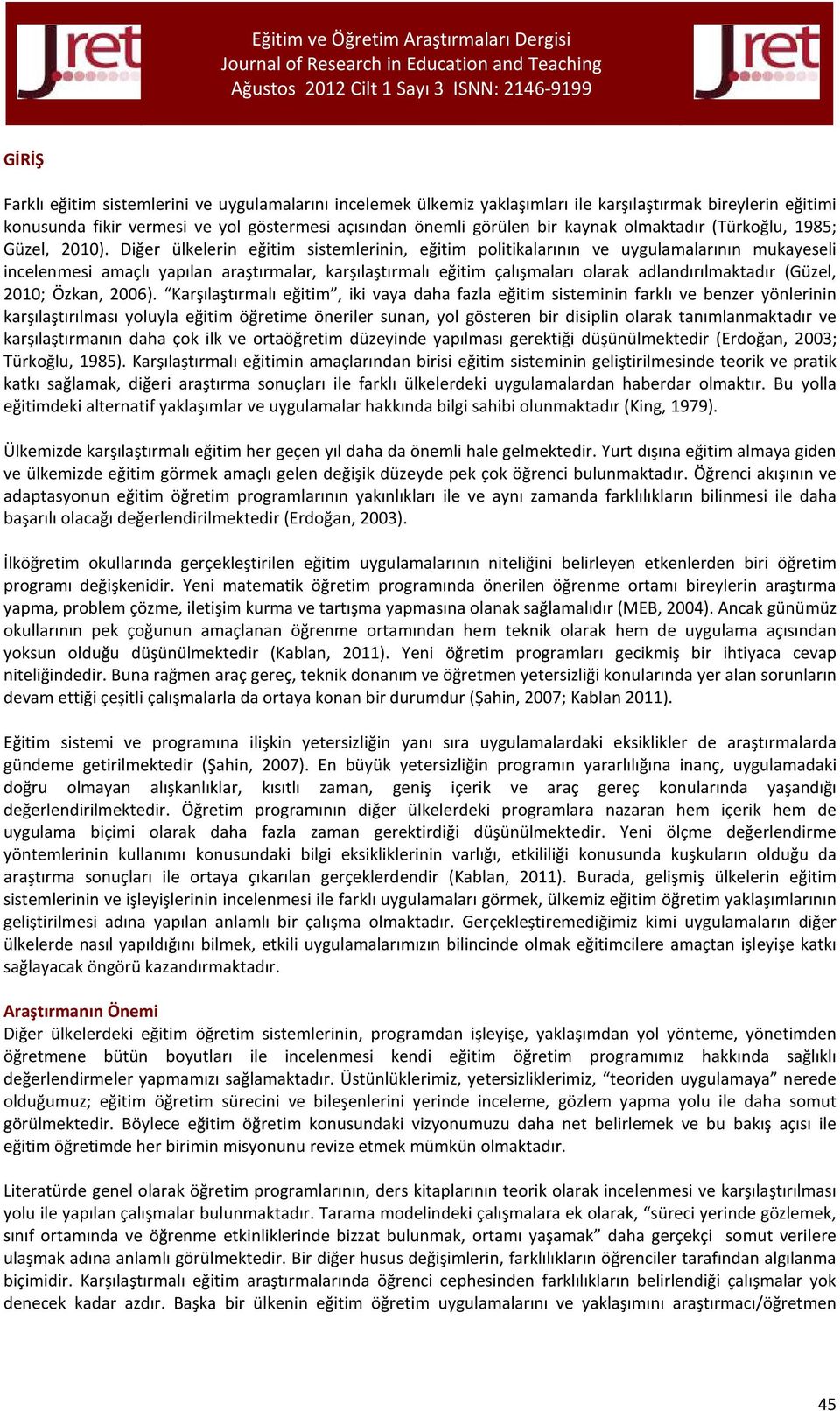 Diğer ülkelerin eğitim sistemlerinin, eğitim politikalarının ve uygulamalarının mukayeseli incelenmesi amaçlı yapılan araştırmalar, karşılaştırmalı eğitim çalışmaları olarak adlandırılmaktadır