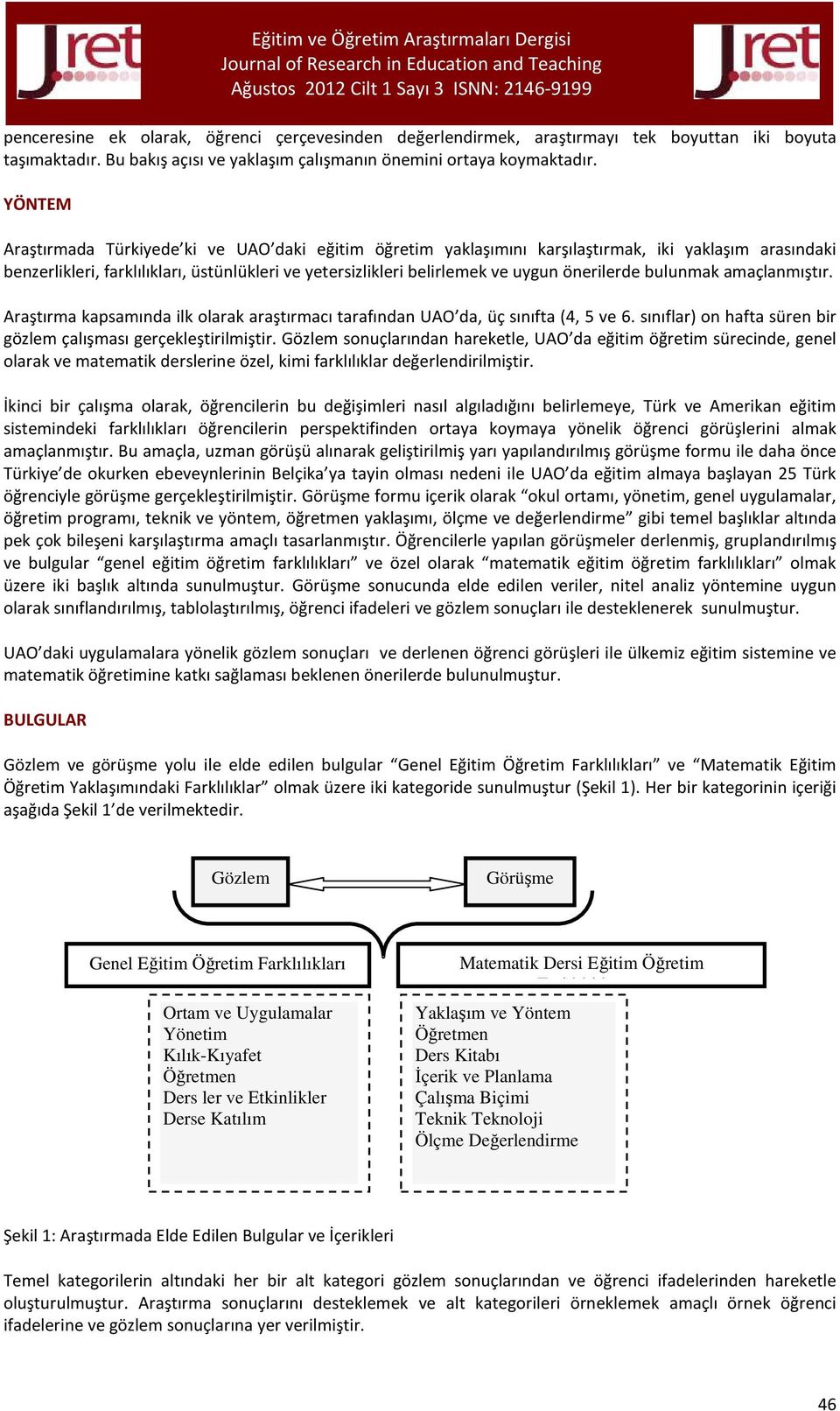 önerilerde bulunmak amaçlanmıştır. Araştırma kapsamında ilk olarak araştırmacı tarafından UAO da, üç sınıfta (4, 5 ve 6. sınıflar) on hafta süren bir gözlem çalışması gerçekleştirilmiştir.