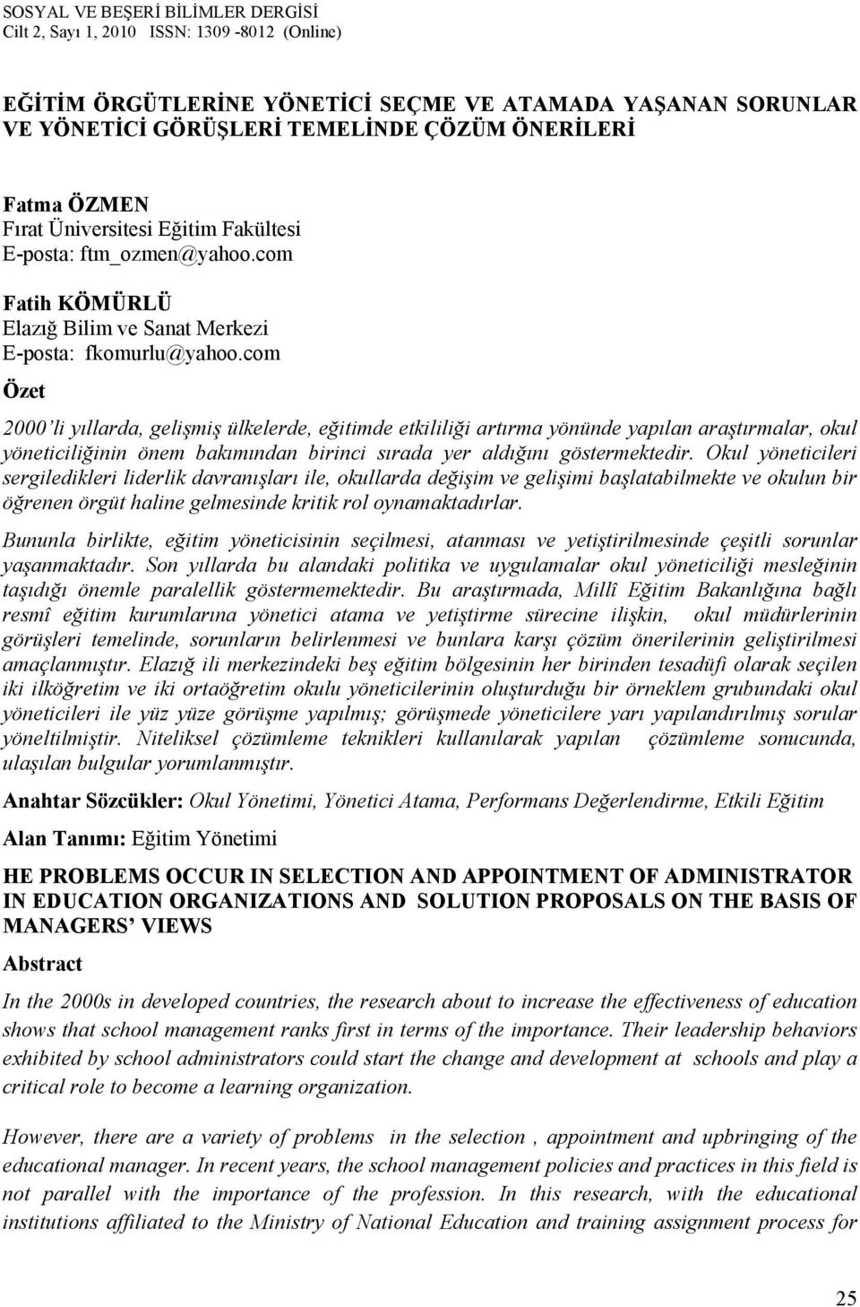 com Özet 2000 li yıllarda, gelişmiş ülkelerde, eğitimde etkililiği artırma yönünde yapılan araştırmalar, okul yöneticiliğinin önem bakımından birinci sırada yer aldığını göstermektedir.