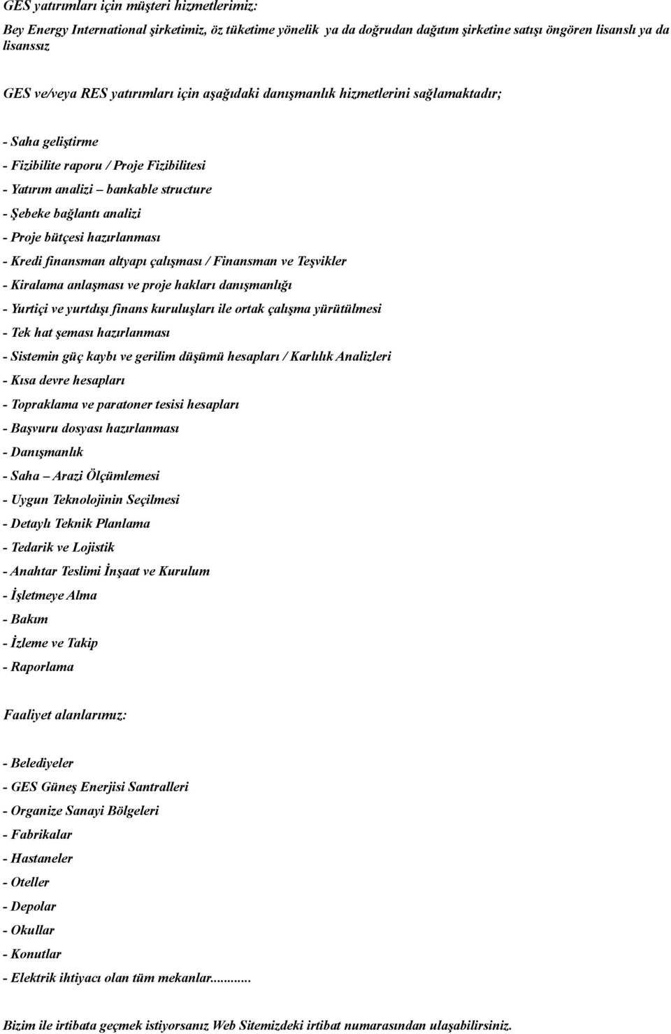 bütçesi hazırlanması - Kredi finansman altyapı çalışması / Finansman ve Teşvikler - Kiralama anlaşması ve proje hakları danışmanlığı - Yurtiçi ve yurtdışı finans kuruluşları ile ortak çalışma