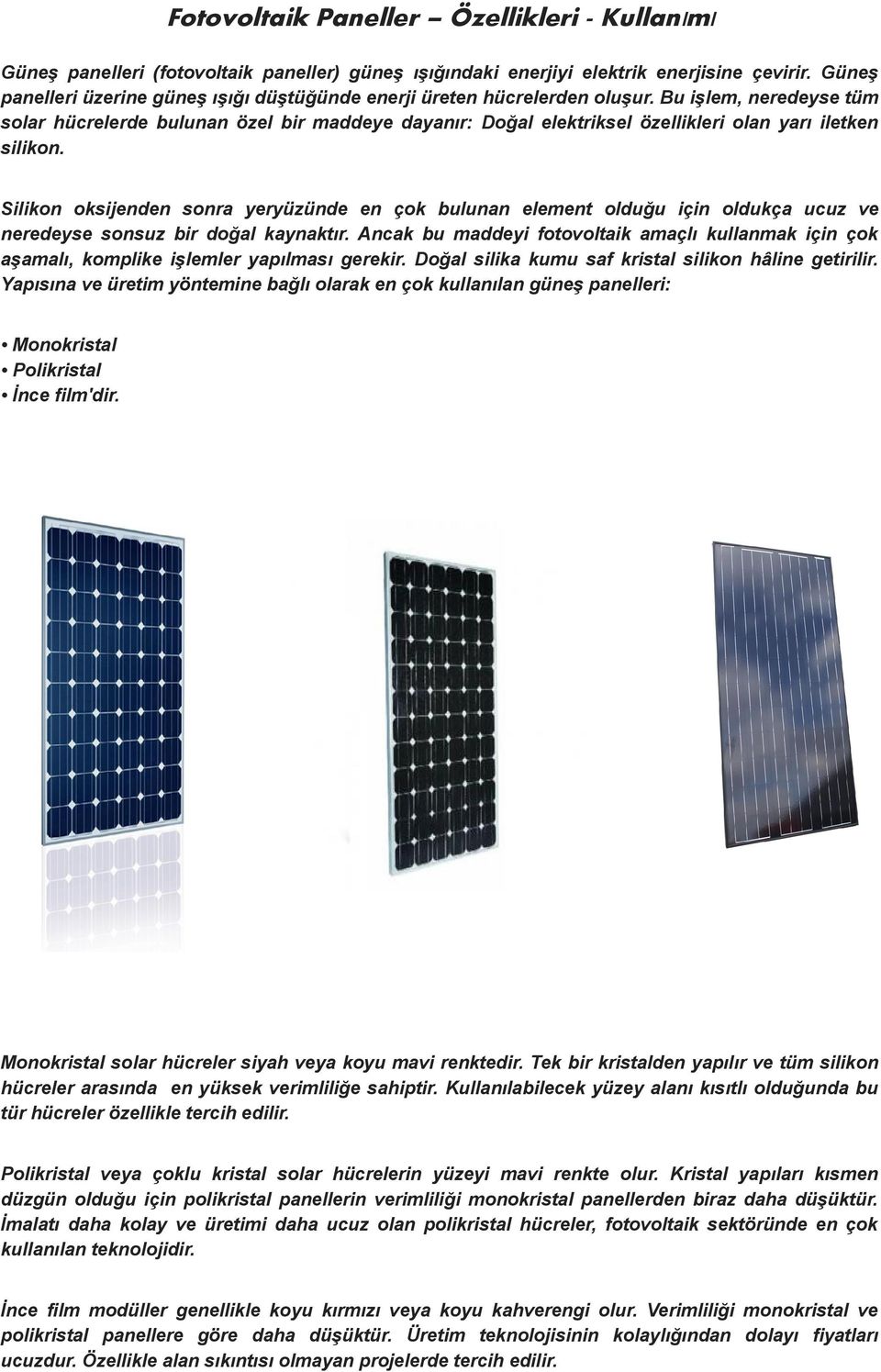 Bu işlem, neredeyse tüm solar hücrelerde bulunan özel bir maddeye dayanır: Doğal elektriksel özellikleri olan yarı iletken silikon.