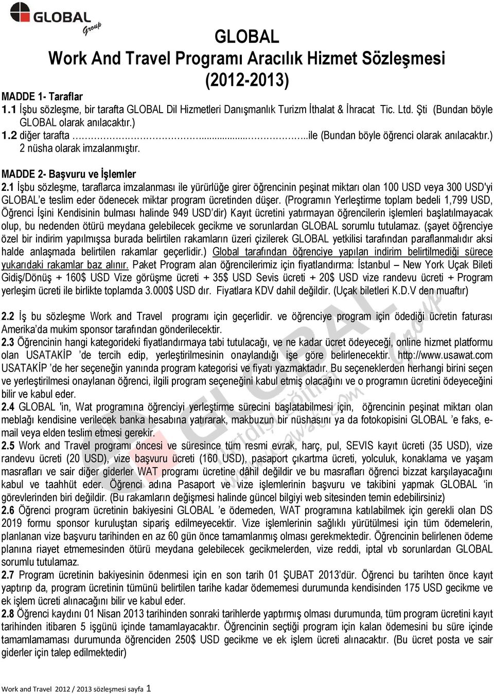 1 İşbu sözleşme, taraflarca imzalanması ile yürürlüğe girer öğrencinin peşinat miktarı olan 100 USD veya 300 USD'yi GLOBAL e teslim eder ödenecek miktar program ücretinden düşer.