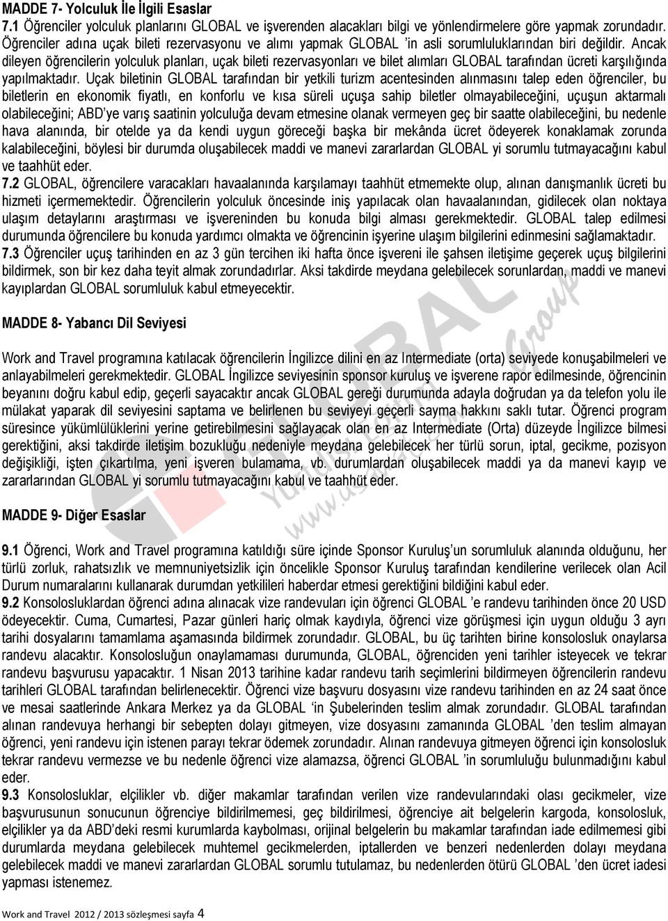 Ancak dileyen öğrencilerin yolculuk planları, uçak bileti rezervasyonları ve bilet alımları GLOBAL tarafından ücreti karşılığında yapılmaktadır.