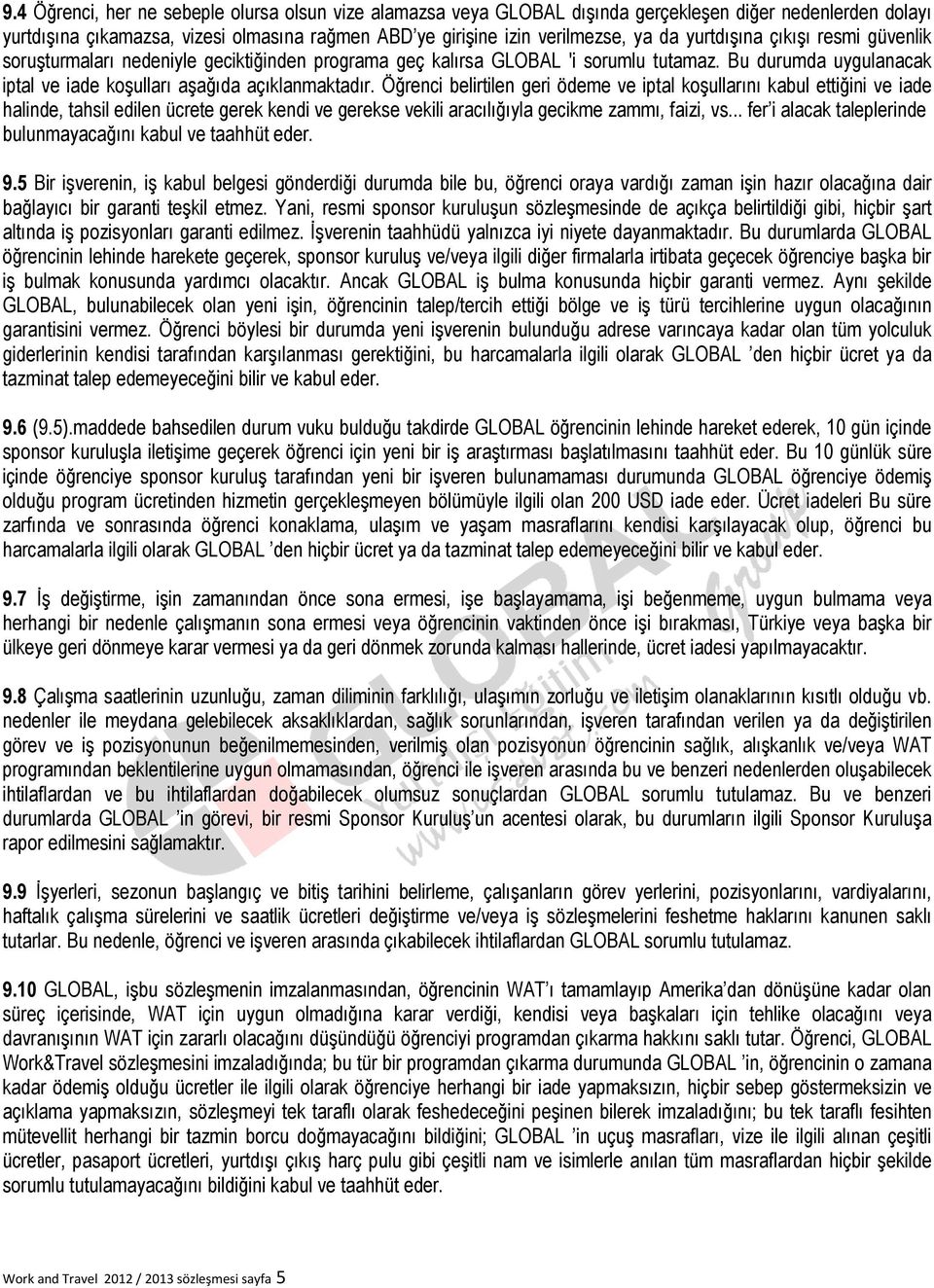 Öğrenci belirtilen geri ödeme ve iptal koşullarını kabul ettiğini ve iade halinde, tahsil edilen ücrete gerek kendi ve gerekse vekili aracılığıyla gecikme zammı, faizi, vs.