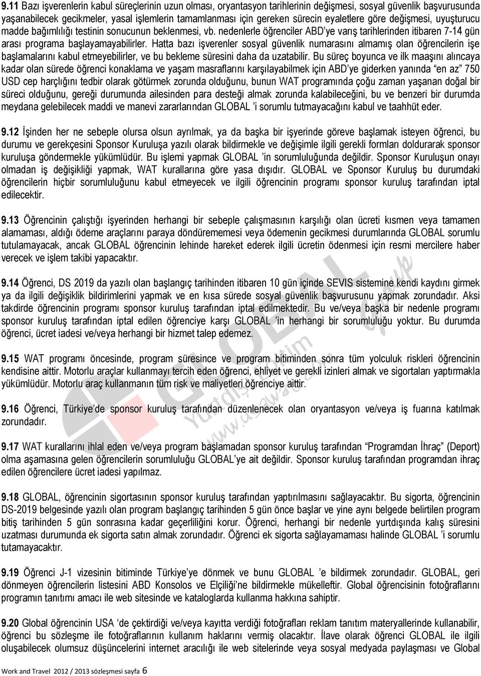 Hatta bazı işverenler sosyal güvenlik numarasını almamış olan öğrencilerin işe başlamalarını kabul etmeyebilirler, ve bu bekleme süresini daha da uzatabilir.