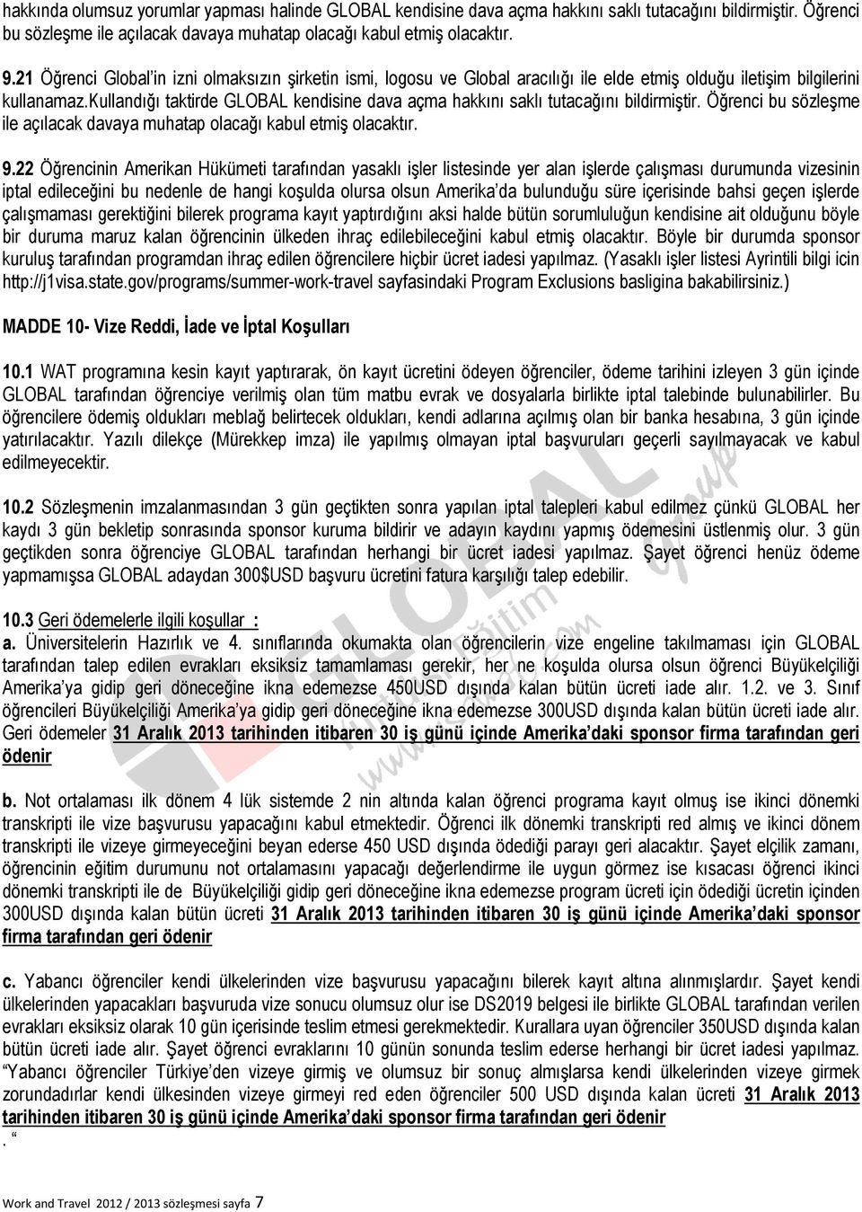 kullandığı taktirde GLOBAL kendisine dava açma hakkını saklı tutacağını bildirmiştir. Öğrenci bu sözleşme ile açılacak davaya muhatap olacağı kabul etmiş olacaktır. 9.