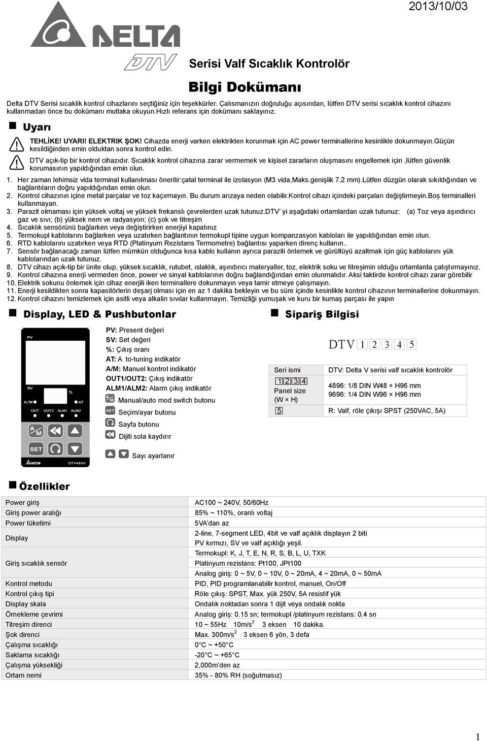 Cihazda enerji varken elektrikten korunmak için AC power terminallerine kesinlikle dokunmayın.güçün kesildiğinden emin olduktan sonra kontrol edin. DTV açık-tip bir kontrol cihazıdır.