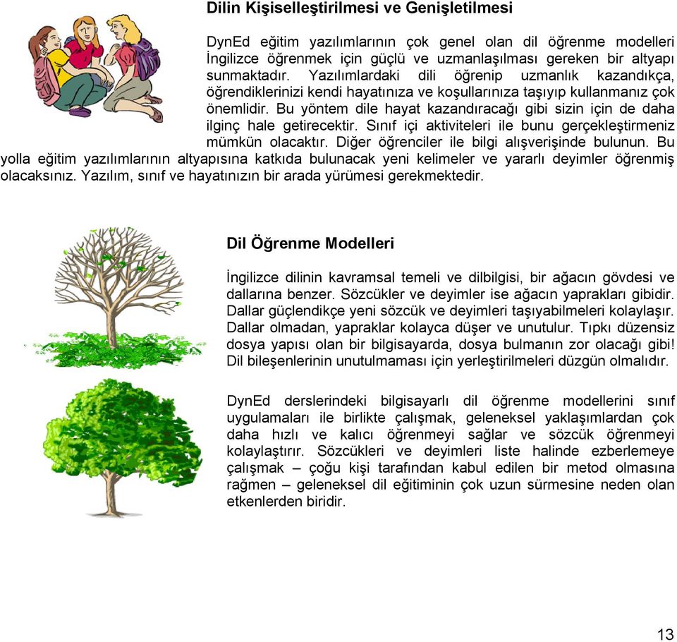 Bu yöntem dile hayat kazandıracağı gibi sizin için de daha ilginç hale getirecektir. Sınıf içi aktiviteleri ile bunu gerçekleştirmeniz mümkün olacaktır.