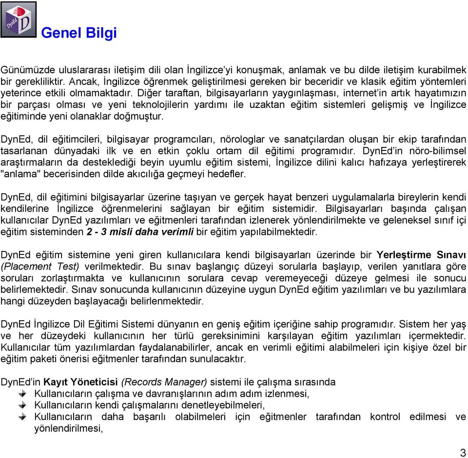 Diğer taraftan, bilgisayarların yaygınlaşması, internet in artık hayatımızın bir parçası olması ve yeni teknolojilerin yardımı ile uzaktan eğitim sistemleri gelişmiş ve İngilizce eğitiminde yeni