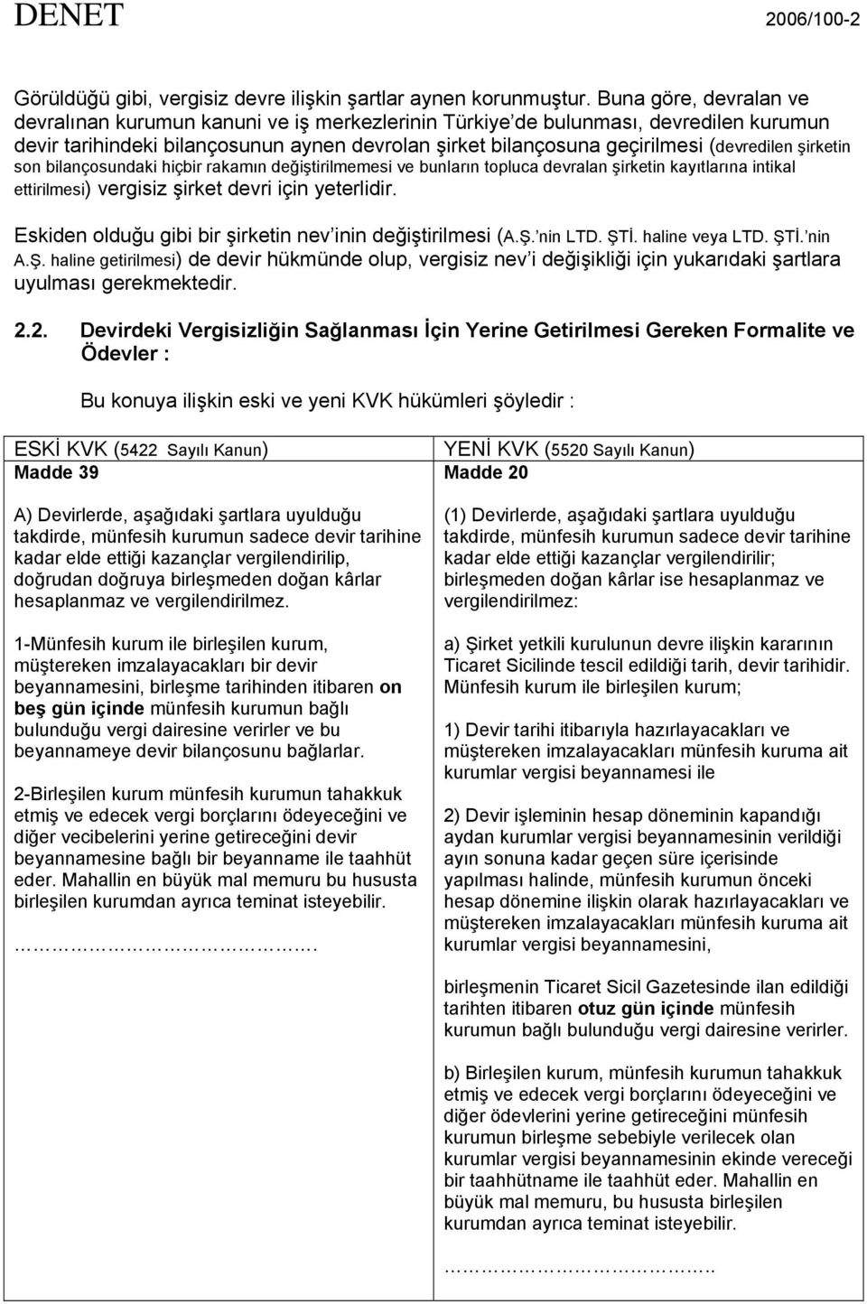 şirketin son bilançosundaki hiçbir rakamın değiştirilmemesi ve bunların topluca devralan şirketin kayıtlarına intikal ettirilmesi) vergisiz şirket devri için yeterlidir.