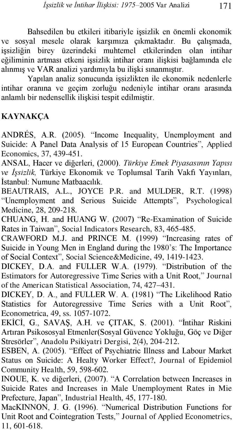 Yapılan analiz sonucunda işsizliken ile ekonomik nedenlerle inihar oranına ve geçim zorluğu nedeniyle inihar oranı arasında anlamlı bir nedensellik ilişkisi espi edilmişir. KAYNAKÇA ANDRÉS, A.R. (2005).